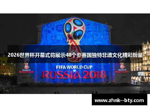 2026世界杯开幕式将展示48个参赛国独特非遗文化精彩纷呈