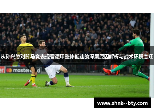 从孙兴慜对阵马竞表现看德甲整体低迷的深层原因解析与战术环境变迁