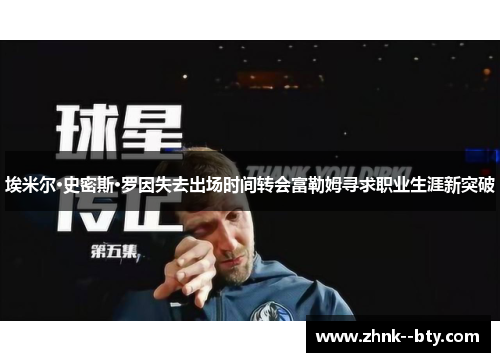 埃米尔·史密斯·罗因失去出场时间转会富勒姆寻求职业生涯新突破