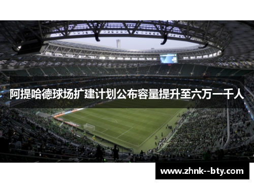 阿提哈德球场扩建计划公布容量提升至六万一千人 阿提哈德球场扩建计划公布容量提升至六万一千人