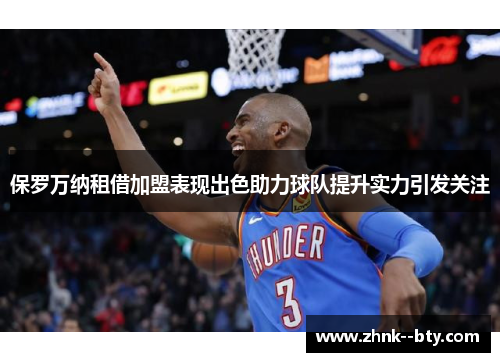 保罗万纳租借加盟表现出色助力球队提升实力引发关注 保罗万纳租借加盟表现出色助力球队提升实力引发关注