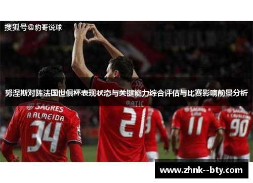 努涅斯对阵法国世俱杯表现状态与关键能力综合评估与比赛影响前景分析 努涅斯对阵法国世俱杯表现状态与关键能力综合评估与比赛影响前景分析