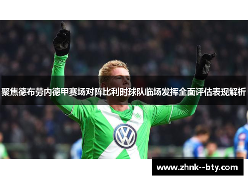 聚焦德布劳内德甲赛场对阵比利时球队临场发挥全面评估表现解析